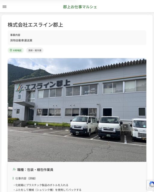 株式会社エスライン郡上
事業内容
貨物自動車運送業  職種：包装・梱包作業員
仕事内容（詳細）
・化粧箱にプラスチック製品のボトルを入れる
・ふたをして機械（シュリンク機）を使用してパックする
※手作業です
※業務については一から指導しますので安心してください！
・就業場所は、物流センター（八幡町旭195）になります。
・職種、就業場所　変更の範囲なし  📢その他、詳しい雇用条件はサイトをご覧ください
･･━━･･━━･･━━･･━━･･   応募・問い合わせは【郡上お仕事マルシェ】企業ページから‼︎
※募集が終了している場合がございます。
※採用、契約等に関して、当センターは関わりません。事業者と求職者等の双方の責任で行なってください。  #郡上お仕事マルシェ#短時間#短期間#お仕事#求人検索サイト
#販売#接客#飲食#清掃#軽作業#事務#データ入力#農業#林業#医療#介護#福祉#在宅ワーク#短期間ワーク#郡上で仕事#郡上でバイト#求人#アルバイト  #郡上市産業支援センター#郡上#郡上市#岐阜#産業#支援センター#人材確保