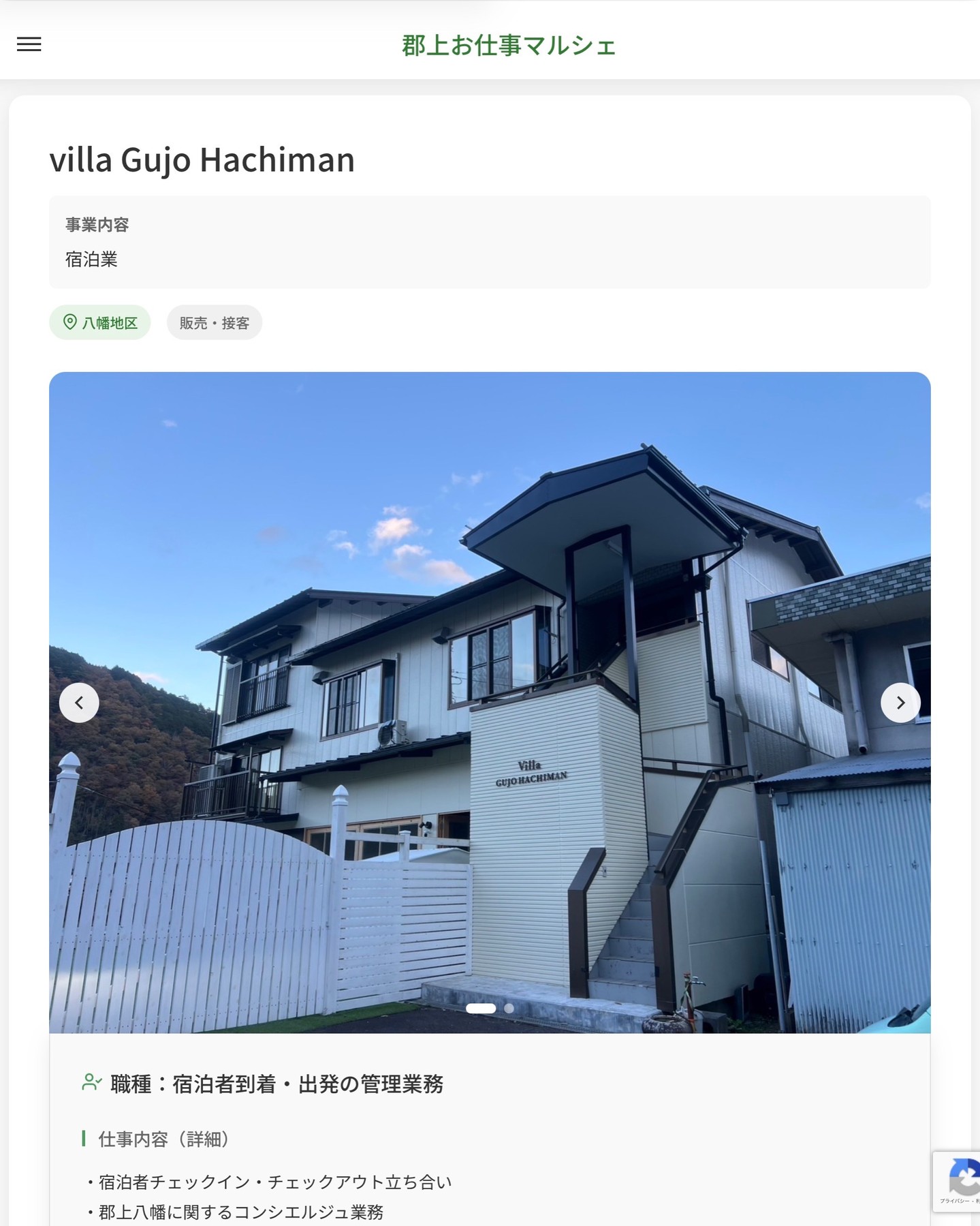 villa Gujo Hachiman
事業内容
宿泊業  職種：宿泊者到着‧出発の管理業務
仕事内容（詳細）
‧宿泊者チェックイン‧チェックアウト立ち合い
‧郡上八幡に関するコンシエルジュ業務
・職種、勤務場所　変更の範囲なし  📢その他、詳しい雇用条件はサイトをご覧ください
･･━━･･━━･･━━･･━━･･   応募・問い合わせは【郡上お仕事マルシェ】企業ページから‼︎
※募集が終了している場合がございます。
※採用、契約等に関して、当センターは関わりません。事業者と求職者等の双方の責任で行なってください。  #郡上お仕事マルシェ#短時間#短期間#お仕事#求人検索サイト
#販売#接客#飲食#清掃#軽作業#事務#データ入力#農業#林業#医療#介護#福祉#在宅ワーク#短期間ワーク#郡上で仕事#郡上でバイト#求人#アルバイト  #郡上市産業支援センター#郡上#郡上市#岐阜#産業#支援センター#人材確保