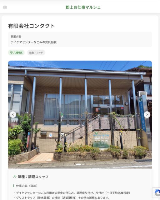 有限会社コンタクト
事業内容
デイケアセンターなごみの受託昼食  職種：調理スタッフ
仕事内容（詳細）
・デイケアセンターなごみ利用者の昼食の仕込み、調理盛り付け、片付け（一日平均25食程度）
・グリストラップ（排水装置）の掃除（週1回程度）その他の雑務もあります。
【1日の仕事の流れ】
　8：30お茶の用意、9：00調理開始、11：30配膳、13：20下膳、14：00おやつの調理、15：00食器類片付け・掃除
・就業場所は、デイケアセンターなごみ内厨房（八幡町桜町327-1）になります。
・職種　変更の範囲なし  📢その他、詳しい雇用条件はサイトをご覧ください
･･━━･･━━･･━━･･━━･･   応募・問い合わせは【郡上お仕事マルシェ】企業ページから‼︎
※募集が終了している場合がございます。
※採用、契約等に関して、当センターは関わりません。事業者と求職者等の双方の責任で行なってください。  #郡上お仕事マルシェ#短時間#短期間#お仕事#求人検索サイト
#販売#接客#飲食#清掃#軽作業#事務#データ入力#農業#林業#医療#介護#福祉#在宅ワーク#短期間ワーク#郡上で仕事#郡上でバイト#求人#アルバイト  #郡上市産業支援センター#郡上#郡上市#岐阜#産業#支援センター#人材確保