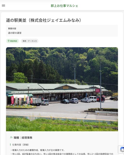 道の駅美並（株式会社ジェイエムみなみ）
事業内容
道の駅の運営  職種：経理事務
仕事内容（詳細）
・帳簿入力のための書類作成、帳簿入力が主の業務です。
・年に2回、会計監査の立ち合い、年に1回の株主総会での事務局としての出席、年に2〜3回の取締役会での事務局としての出席がありますが、必ずではなく、現経理事務の補佐としての出席で、家庭の事情や所得制限での勤務日数・時間の制限がある場合は優先して構いません
・職種、勤務場所　変更の範囲なし  📢その他、詳しい雇用条件はサイトをご覧ください
･･━━･･━━･･━━･･━━･･   応募・問い合わせは【郡上お仕事マルシェ】企業ページから‼︎
※募集が終了している場合がございます。
※採用、契約等に関して、当センターは関わりません。事業者と求職者等の双方の責任で行なってください。  #郡上お仕事マルシェ#短時間#短期間#お仕事#求人検索サイト
#販売#接客#飲食#清掃#軽作業#事務#データ入力#農業#林業#医療#介護#福祉#在宅ワーク#短期間ワーク#郡上で仕事#郡上でバイト#求人#アルバイト  #郡上市産業支援センター#郡上#郡上市#岐阜#産業#支援センター#人材確保